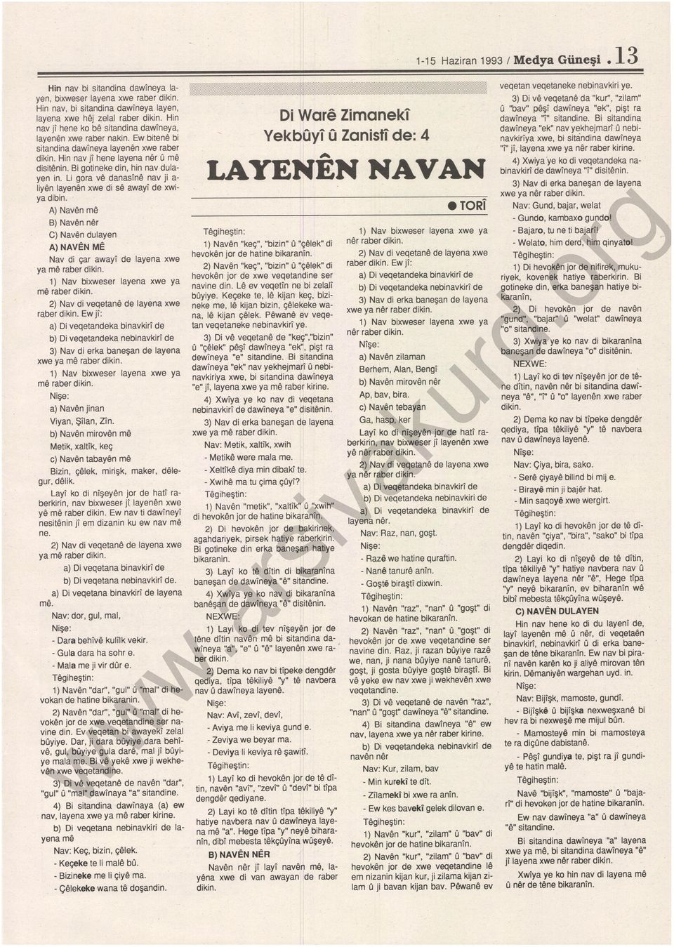 a) Di veqetana binavkirt de - Metike ere mala me. - XeltTke diya min dibt te. - Xihe ma tu çima çoyt? Teiheştin: 1} Naven "metik", "xalttk" O "xih" j de hatine bikarantn.