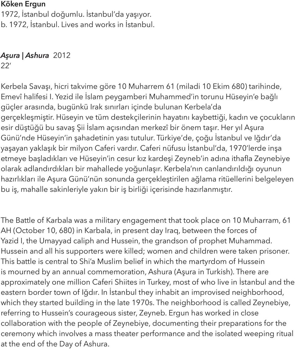 Yezid ile İslam peygamberi Muhammed in torunu Hüseyin e bağlı güçler arasında, bugünkü Irak sınırları içinde bulunan Kerbela da gerçekleşmiştir.