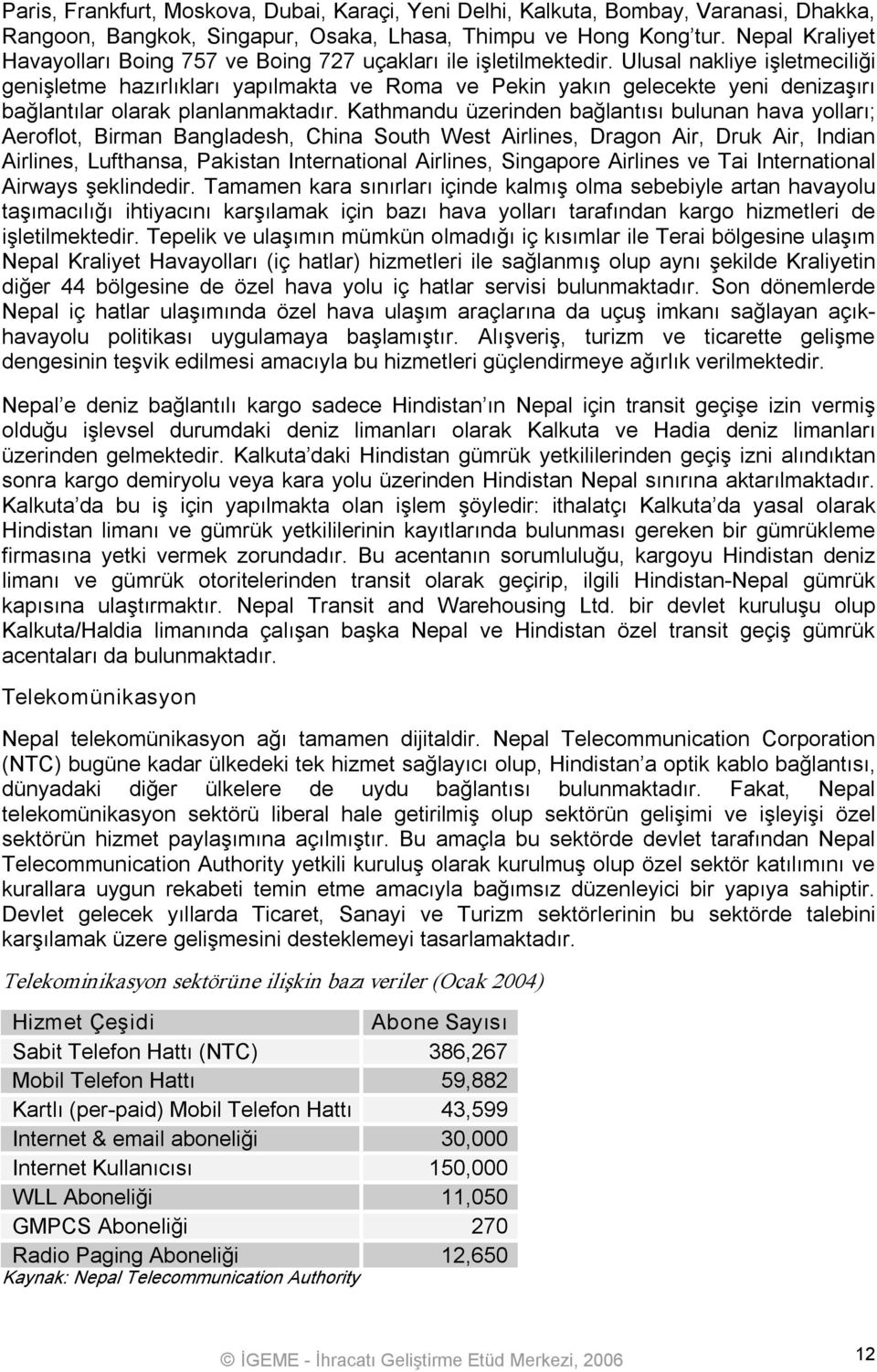 Ulusal nakliye işletmeciliği genişletme hazırlıkları yapılmakta ve Roma ve Pekin yakın gelecekte yeni denizaşırı bağlantılar olarak planlanmaktadır.