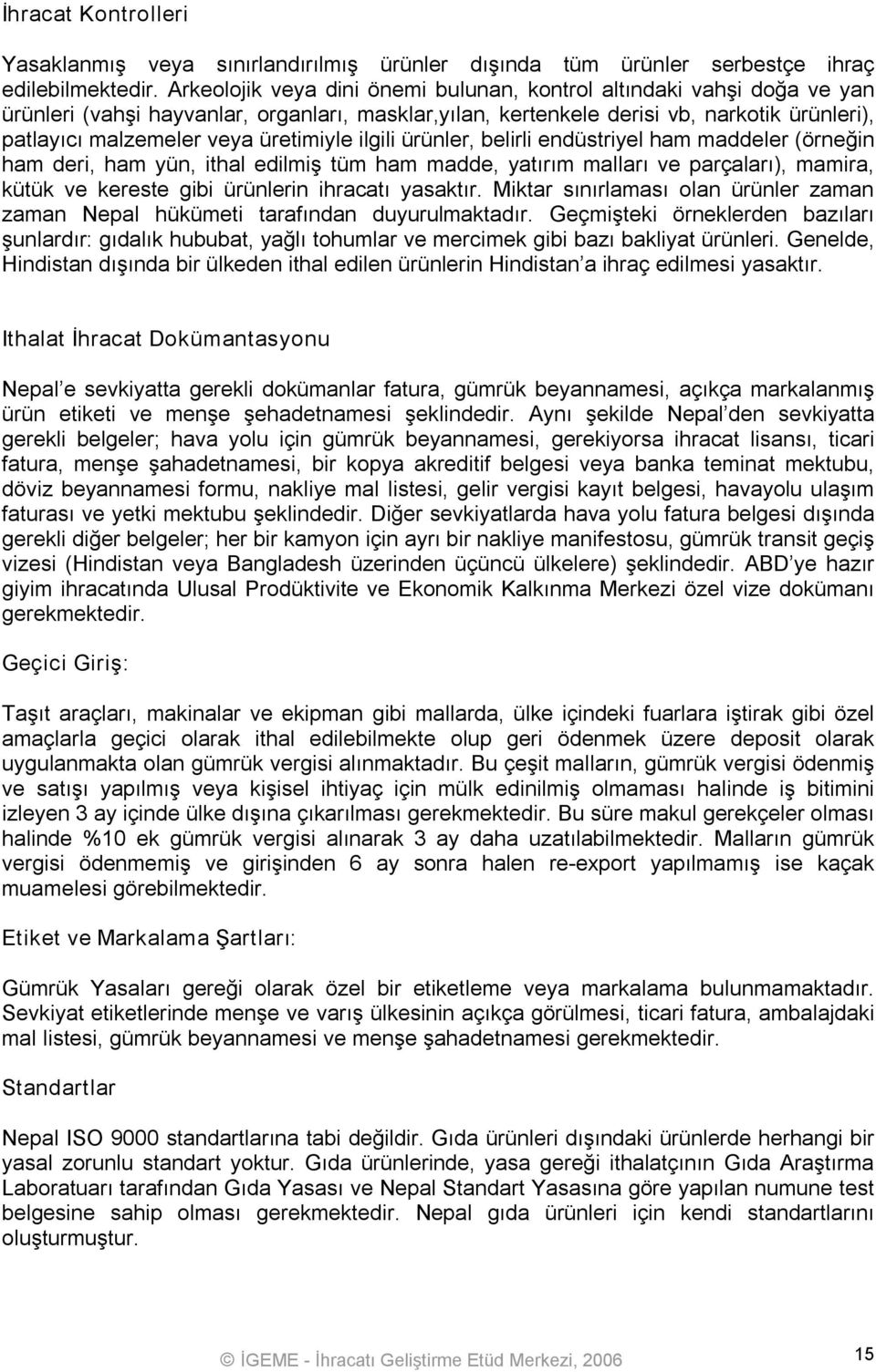 üretimiyle ilgili ürünler, belirli endüstriyel ham maddeler (örneğin ham deri, ham yün, ithal edilmiş tüm ham madde, yatırım malları ve parçaları), mamira, kütük ve kereste gibi ürünlerin ihracatı