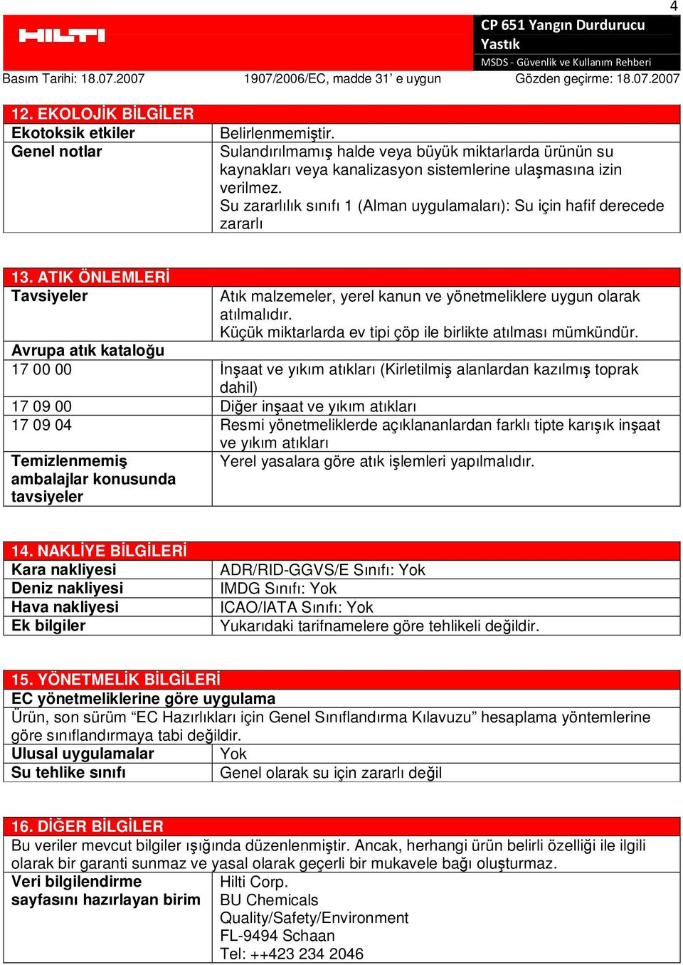 Küçük miktarlarda ev tipi çöp ile birlikte atılması mümkündür.