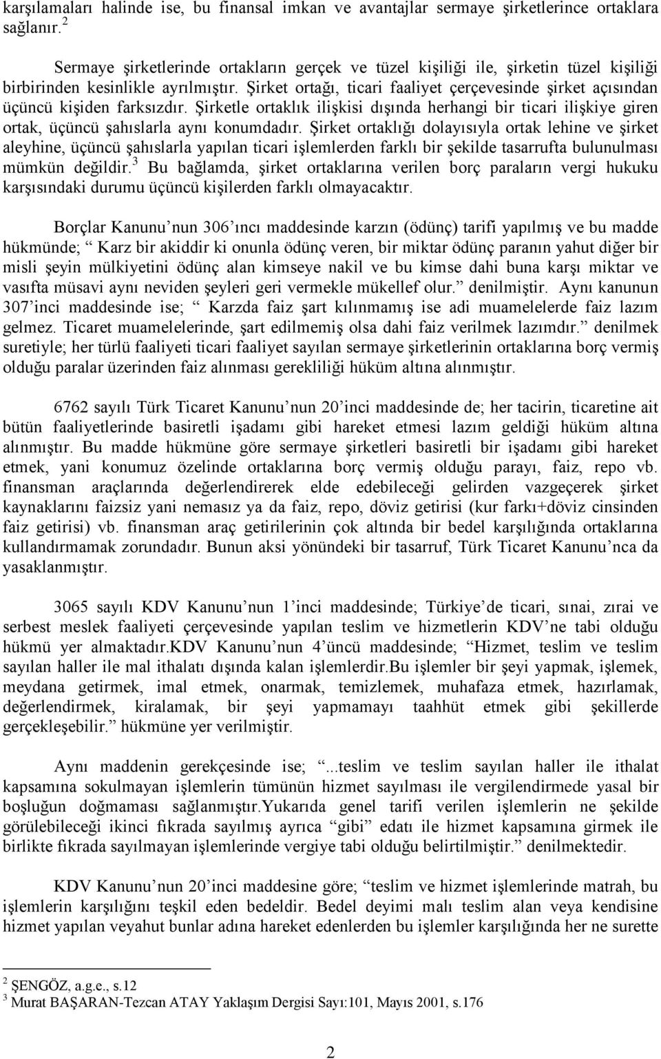 Şirket ortağı, ticari faaliyet çerçevesinde şirket açısından üçüncü kişiden farksızdır. Şirketle ortaklık ilişkisi dışında herhangi bir ticari ilişkiye giren ortak, üçüncü şahıslarla aynı konumdadır.