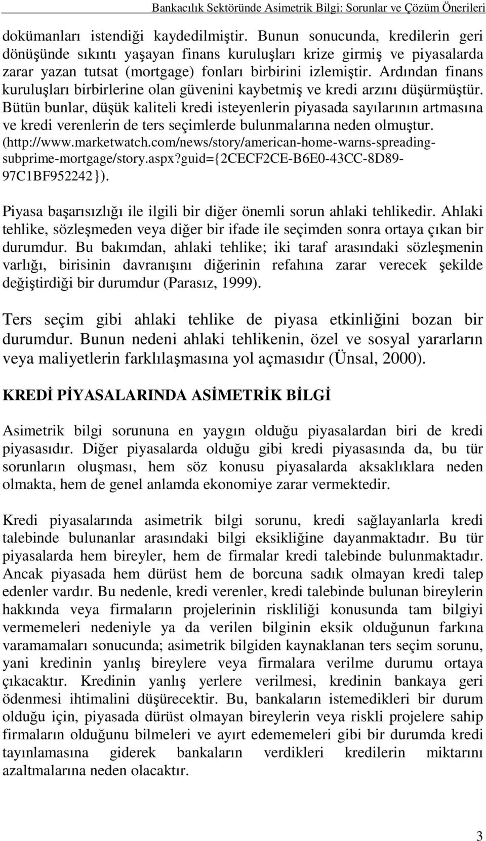 Ardından finans kuruluşları birbirlerine olan güvenini kaybetmiş ve kredi arzını düşürmüştür.