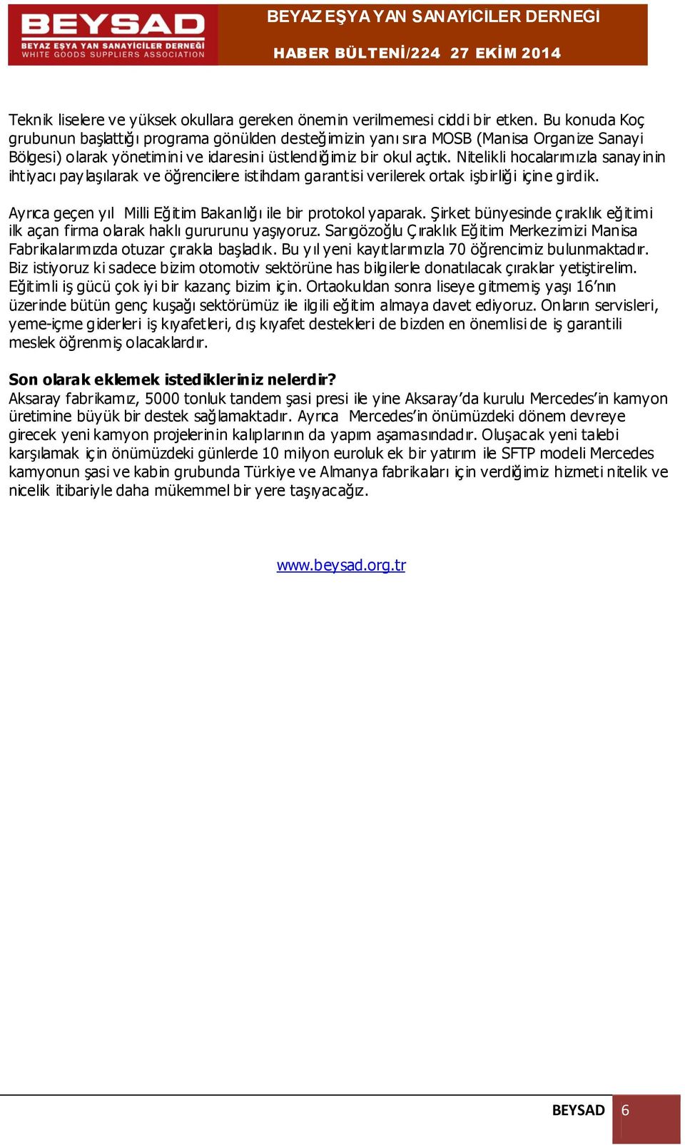 Nitelikli hocalarımızla sanay inin ihtiyacı pay laşılarak ve öğrencilere istihdam garantisi verilerek ortak işbirliği içine girdik. Ayrıca geçen yıl Milli Eğitim Bakanlığı ile bir protokol yaparak.