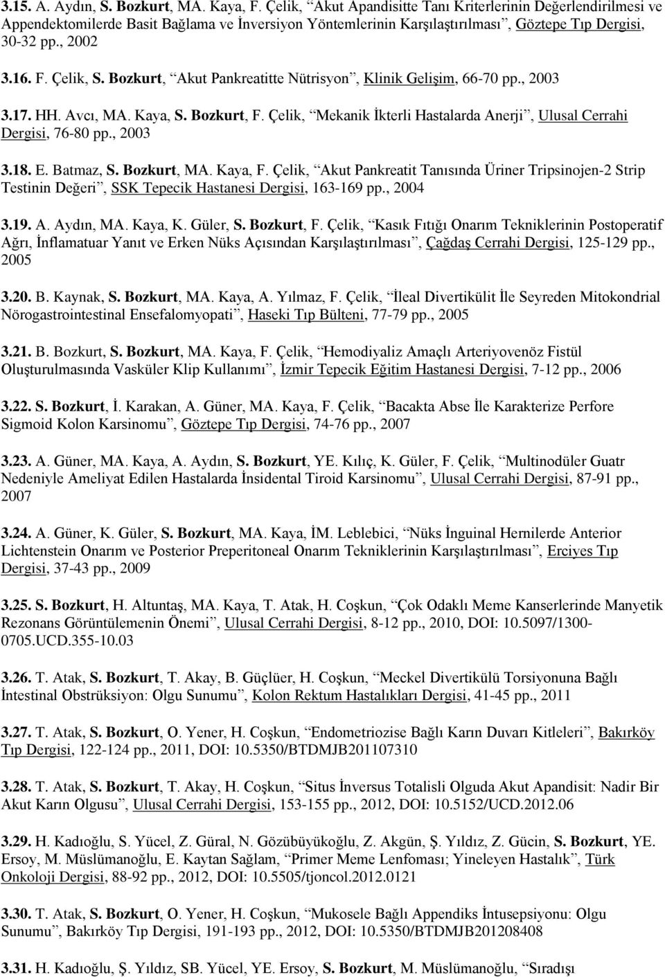 Bozkurt, Akut Pankreatitte Nütrisyon, Klinik Gelişim, 66-70 pp., 2003 3.17. HH. Avcı, MA. Kaya, S. Bozkurt, F. Çelik, Mekanik İkterli Hastalarda Anerji, Ulusal Cerrahi Dergisi, 76-80 pp., 2003 3.18.
