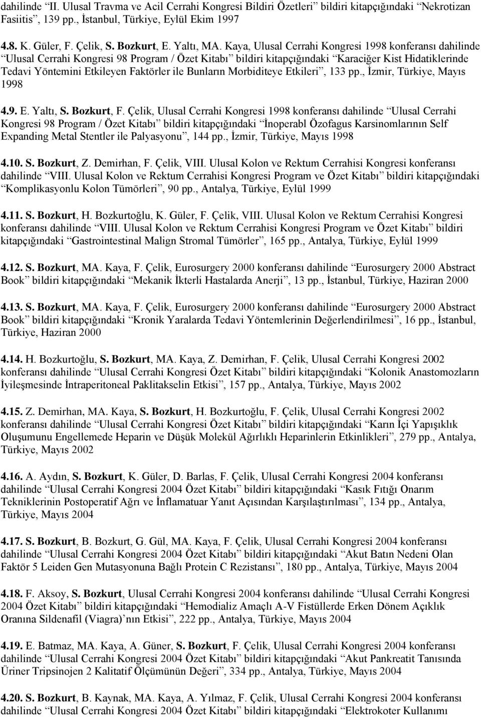 Kaya, Ulusal Cerrahi Kongresi 1998 konferansı dahilinde Ulusal Cerrahi Kongresi 98 Program / Özet Kitabı bildiri kitapçığındaki Karaciğer Kist Hidatiklerinde Tedavi Yöntemini Etkileyen Faktörler ile