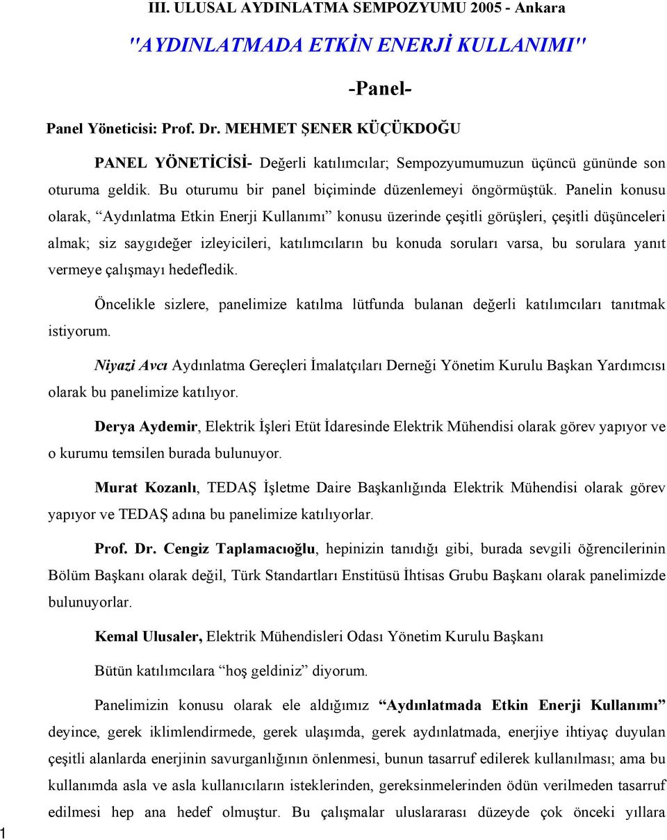 Panelin konusu olarak, Aydınlatma Etkin Enerji Kullanımı konusu üzerinde çeşitli görüşleri, çeşitli düşünceleri almak; siz saygıdeğer izleyicileri, katılımcıların bu konuda soruları varsa, bu