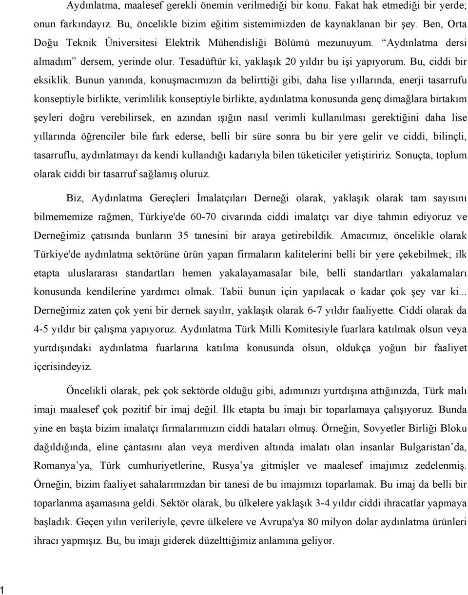 Bunun yanında, konuşmacımızın da belirttiği gibi, daha lise yıllarında, enerji tasarrufu konseptiyle birlikte, verimlilik konseptiyle birlikte, aydınlatma konusunda genç dimağlara birtakım şeyleri