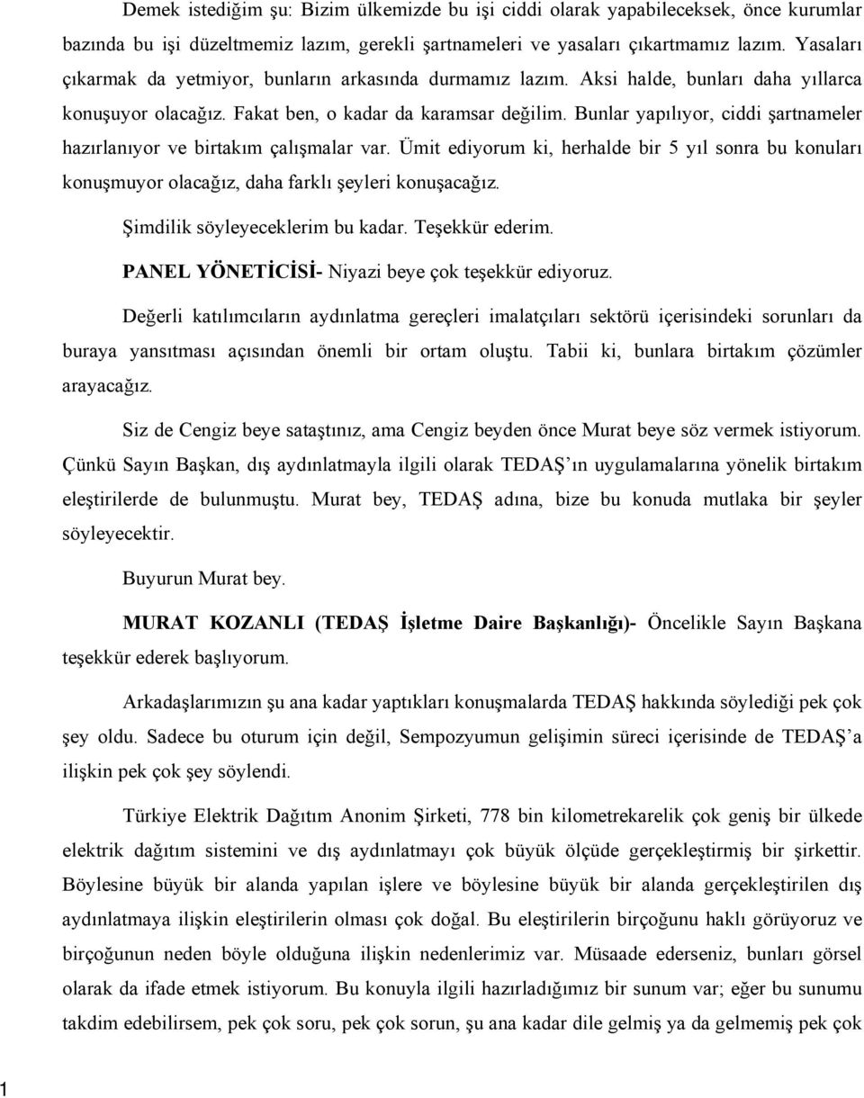 Bunlar yapılıyor, ciddi şartnameler hazırlanıyor ve birtakım çalışmalar var. Ümit ediyorum ki, herhalde bir 5 yıl sonra bu konuları konuşmuyor olacağız, daha farklı şeyleri konuşacağız.