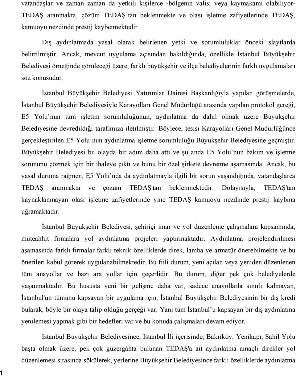 Ancak, mevcut uygulama açısından bakıldığında, özellikle İstanbul Büyükşehir Belediyesi örneğinde görüleceği üzere, farklı büyükşehir ve ilçe belediyelerinin farklı uygulamaları söz konusudur.