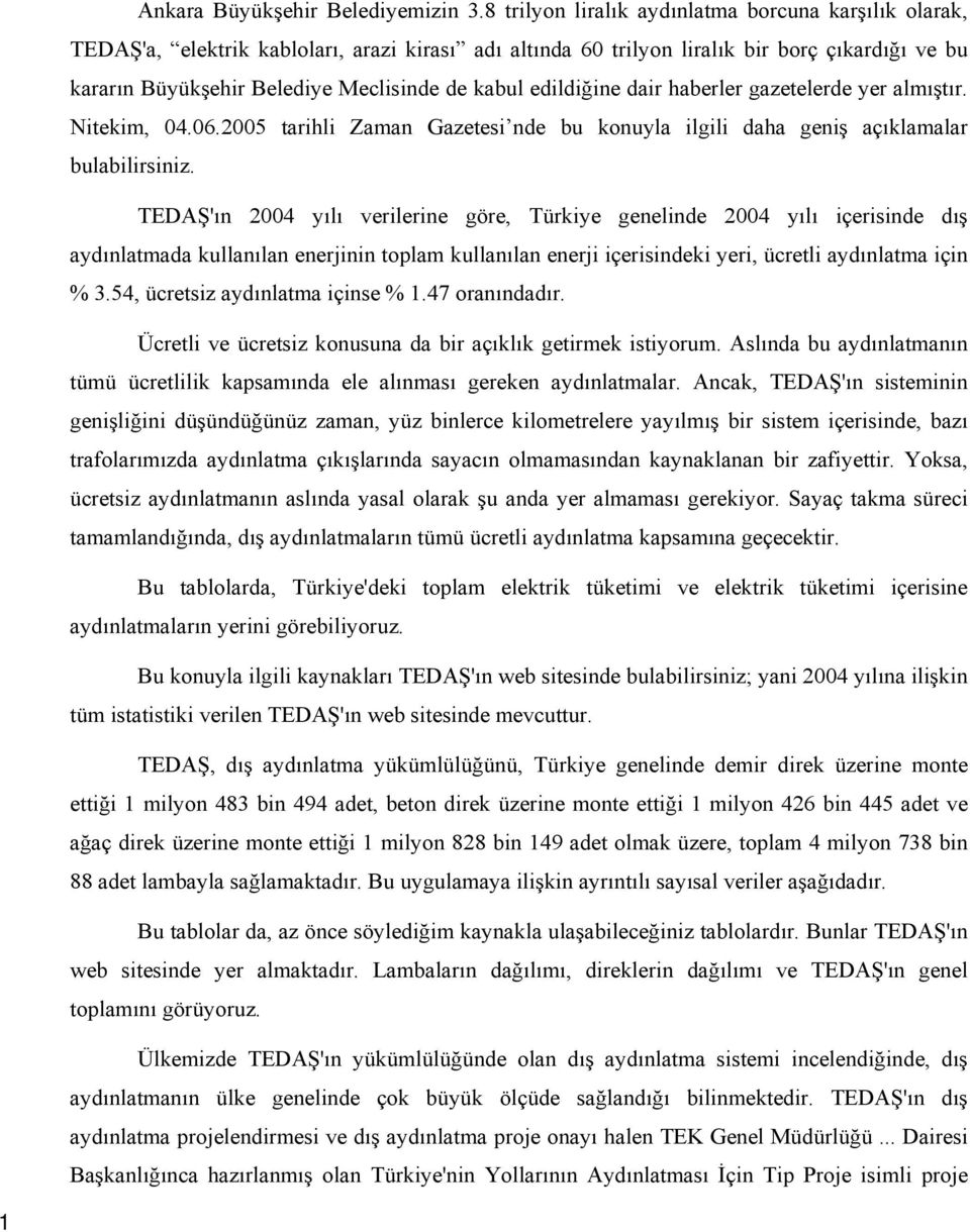 edildiğine dair haberler gazetelerde yer almıştır. Nitekim, 04.06.2005 tarihli Zaman Gazetesi nde bu konuyla ilgili daha geniş açıklamalar bulabilirsiniz.