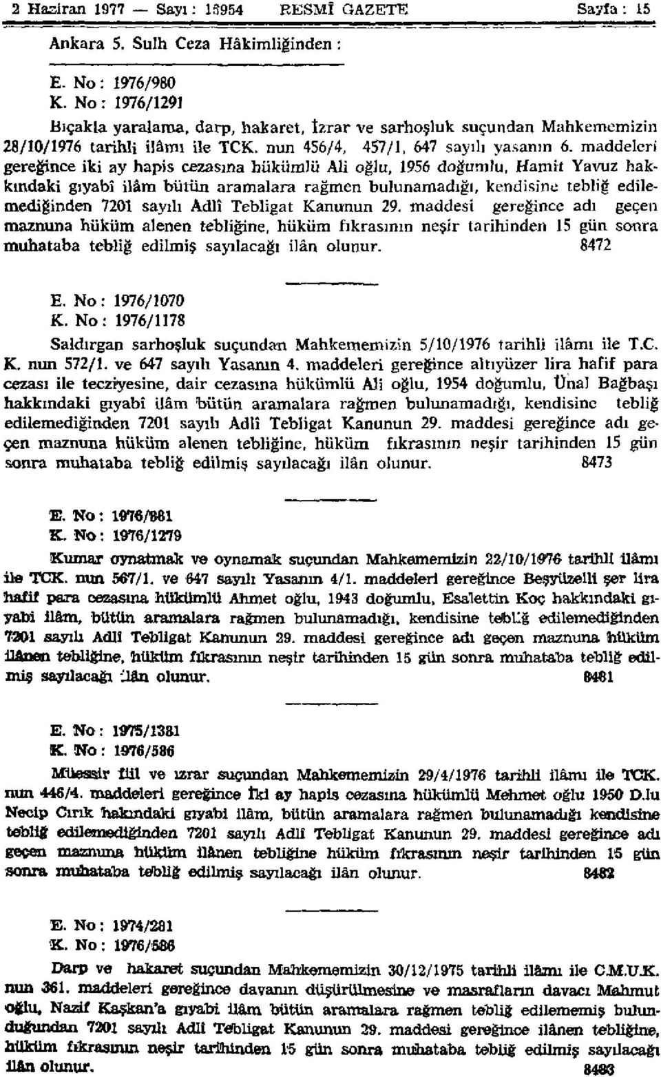 maddeleri gereğince iki ay hapis cezasına hükümlü Ali oğlu, 1956 doğumlu, Hamit Yavuz hakkındaki gıyabî ilâm bütün aramalara rağmen bulunamadığı, kendisine tebliğ edilemediğinden 7201 sayılı Adlî