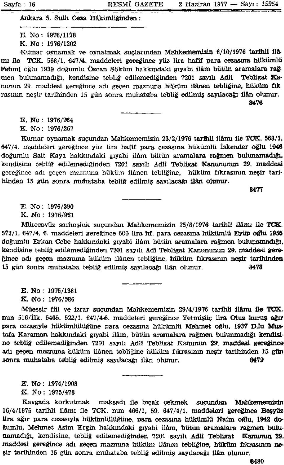 maddeleri gereğince yüz lira hafif para cezasına hükümlü Fehmi oğlu 1939 doğumlu Özcan Sokum hakkındaki gıyabi üâm bütün aramalara rağmen bulunamadığı, kendisine tebliğ edilemediğinden 7201 sayılı