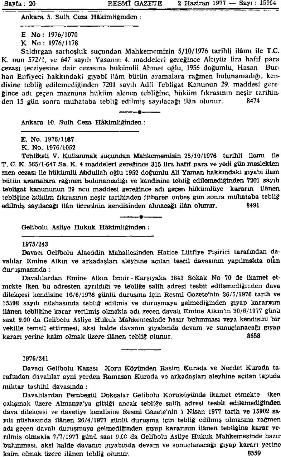 Hasan Burhan Enfiyeci hakkındaki gıyabî ilâm bütün aramalara rağmen bulunamadığı, kendisine tebliğ edilemediğinden 7201 sayılı Adlî Tebligat Kanunun 29.