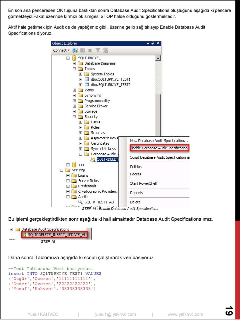 Aktif hale getirmek için Audit de de yaptığımız gibi, üzerine gelip sağ tıklayıp Enable Database Audit Specifications diyoruz.