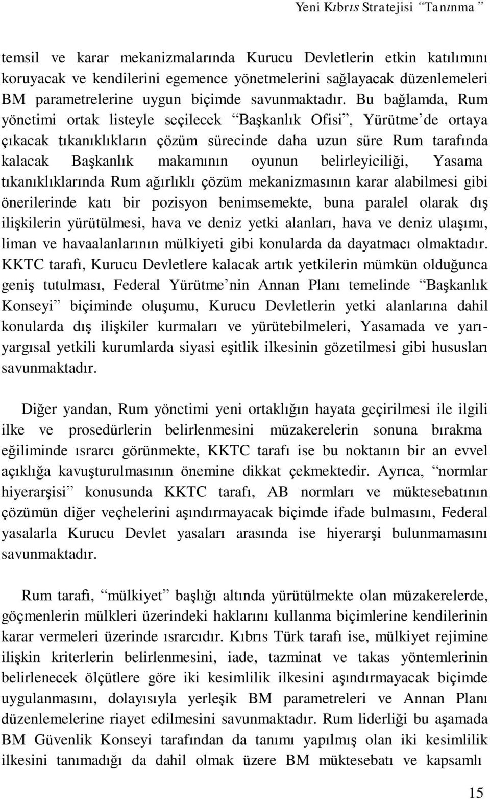 belirleyiciliği, Yasama tıkanıklıklarında Rum ağırlıklı çözüm mekanizmasının karar alabilmesi gibi önerilerinde katı bir pozisyon benimsemekte, buna paralel olarak dış ilişkilerin yürütülmesi, hava