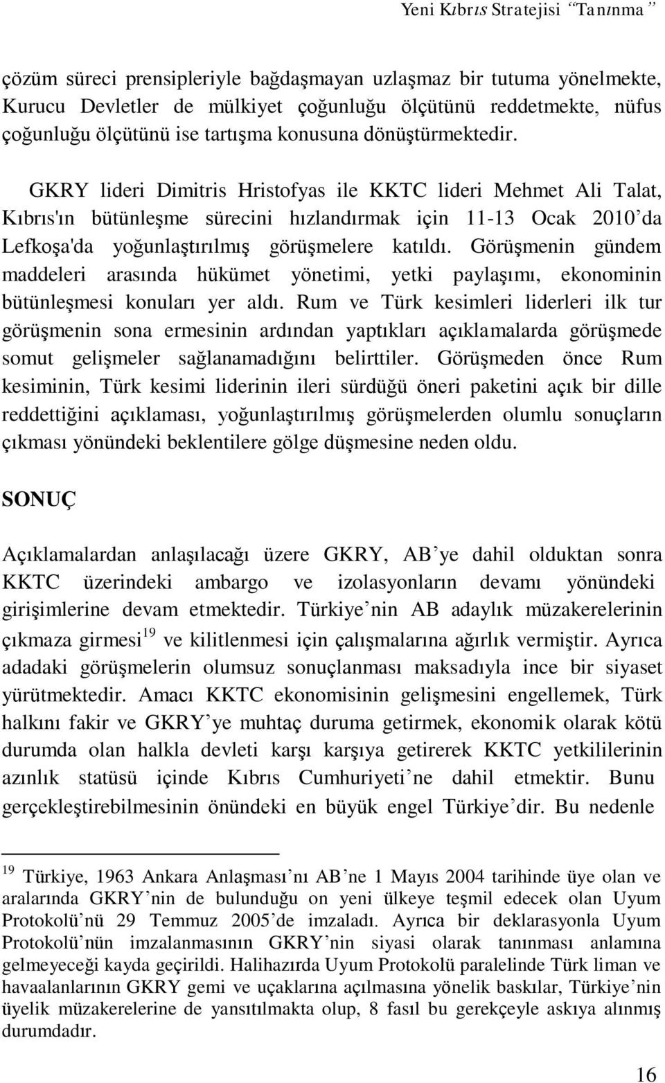 Görüşmenin gündem maddeleri arasında hükümet yönetimi, yetki paylaşımı, ekonominin bütünleşmesi konuları yer aldı.