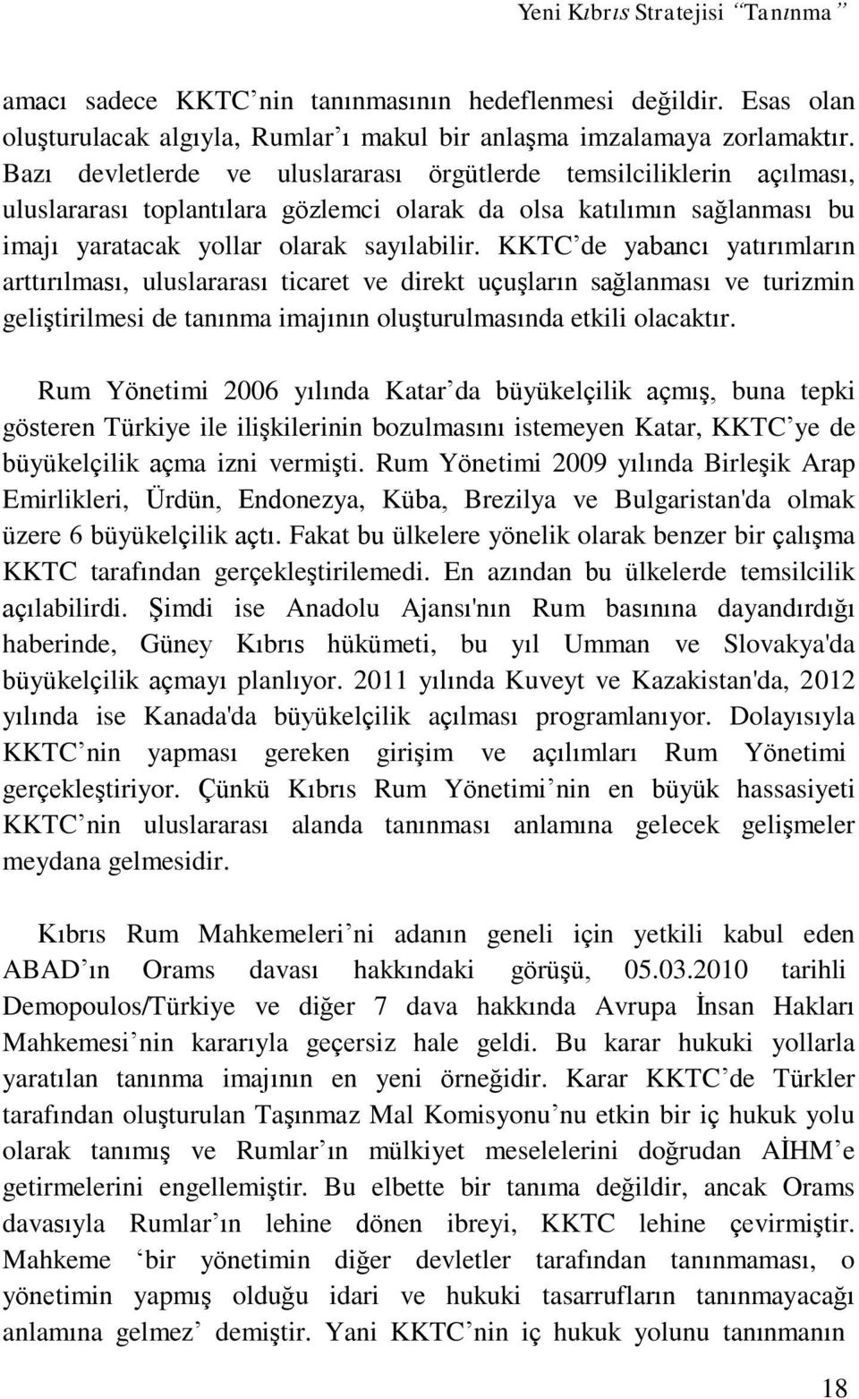 KKTC de yabancı yatırımların arttırılması, uluslararası ticaret ve direkt uçuşların sağlanması ve turizmin geliştirilmesi de tanınma imajının oluşturulmasında etkili olacaktır.