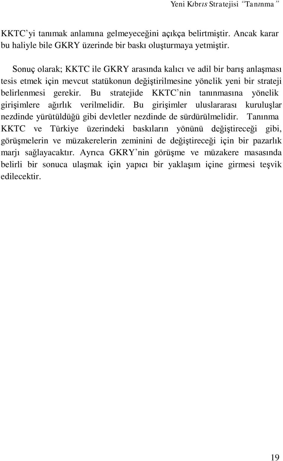 Bu stratejide KKTC nin tanınmasına yönelik girişimlere ağırlık verilmelidir. Bu girişimler uluslararası kuruluşlar nezdinde yürütüldüğü gibi devletler nezdinde de sürdürülmelidir.