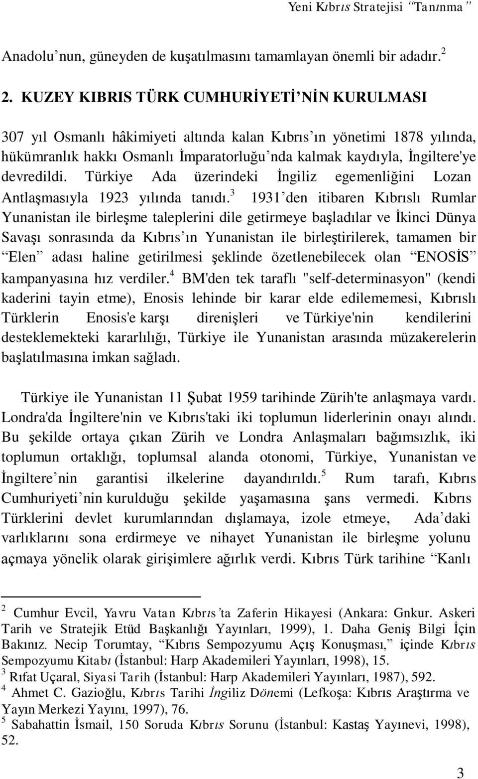 devredildi. Türkiye Ada üzerindeki İngiliz egemenliğini Lozan Antlaşmasıyla 1923 yılında tanıdı.