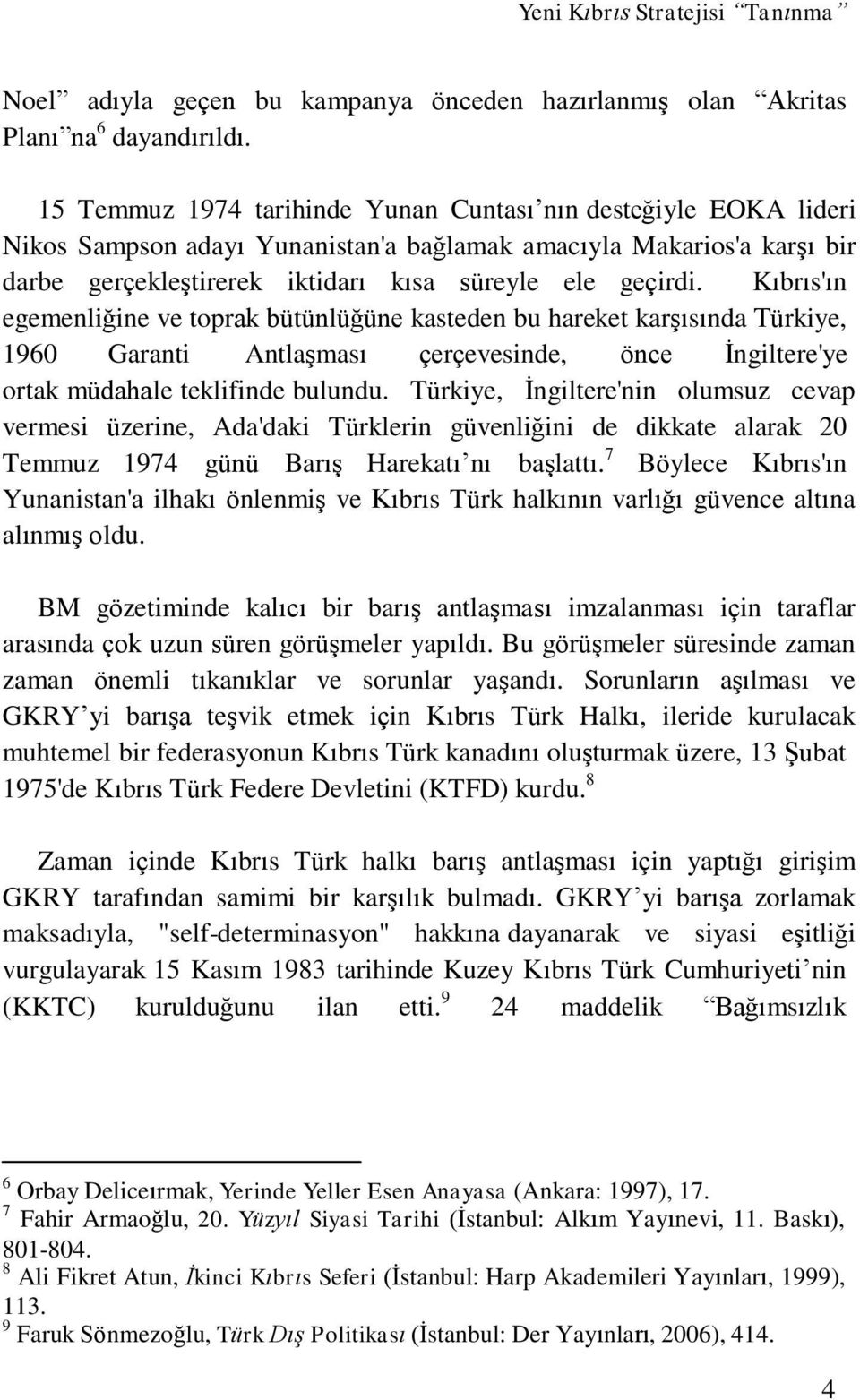 Kıbrıs'ın egemenliğine ve toprak bütünlüğüne kasteden bu hareket karşısında Türkiye, 1960 Garanti Antlaşması çerçevesinde, önce İngiltere'ye ortak müdahale teklifinde bulundu.