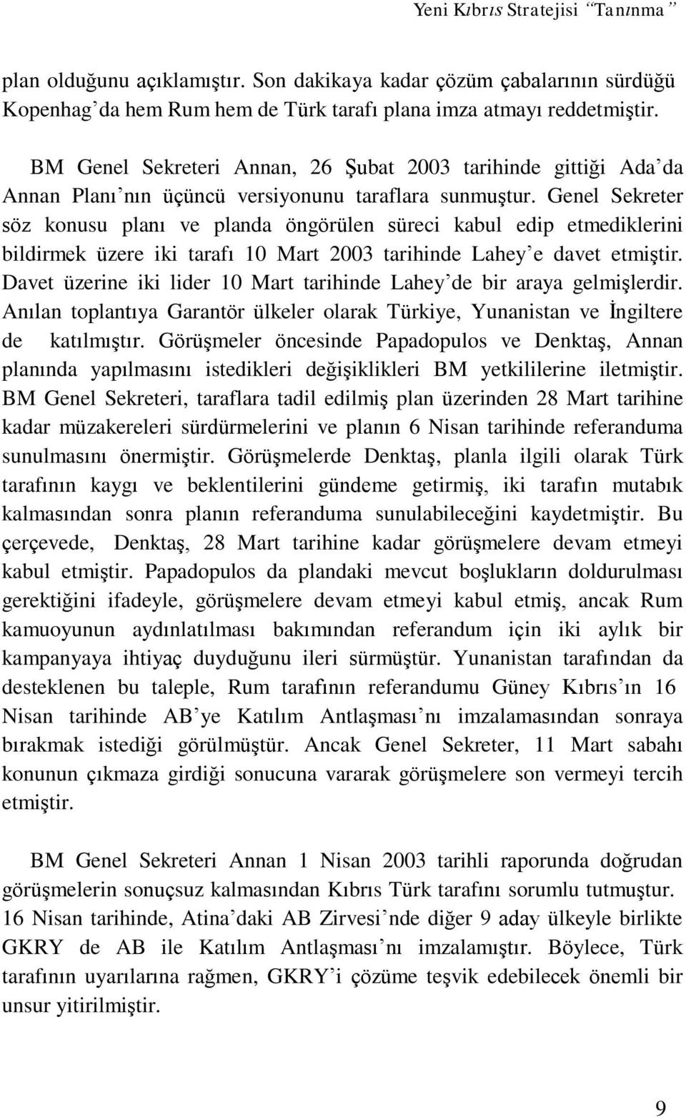 Genel Sekreter söz konusu planı ve planda öngörülen süreci kabul edip etmediklerini bildirmek üzere iki tarafı 10 Mart 2003 tarihinde Lahey e davet etmiştir.