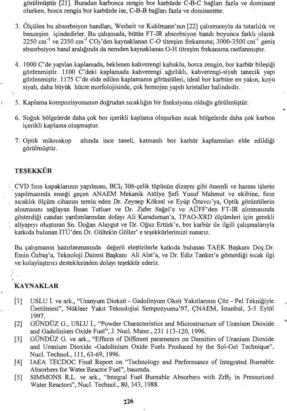 Bu çalışmada, bütün FT-IR absorbsiyon bandı boyunca farklı olarak 2250 cm"' ve 2350 cm" 1 CO 2 'den kaynaklanan C-0 titreşim frekansına; 3000-3500 cm' 1 geniş absorbsiyon band aralığında da nemden