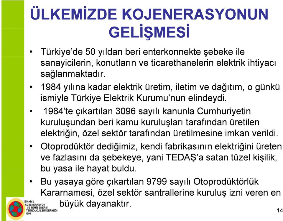 1984 te çıkartılan 3096 sayılı kanunla Cumhuriyetin kuruluşundan beri kamu kuruluşları tarafından üretilen elektriğin, özel sektör tarafından üretilmesine imkan verildi.