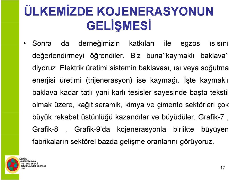 Elektrik üretimi sistemin baklavası, ısı veya soğutma enerjisi üretimi (trijenerasyon) ise kaymağı.