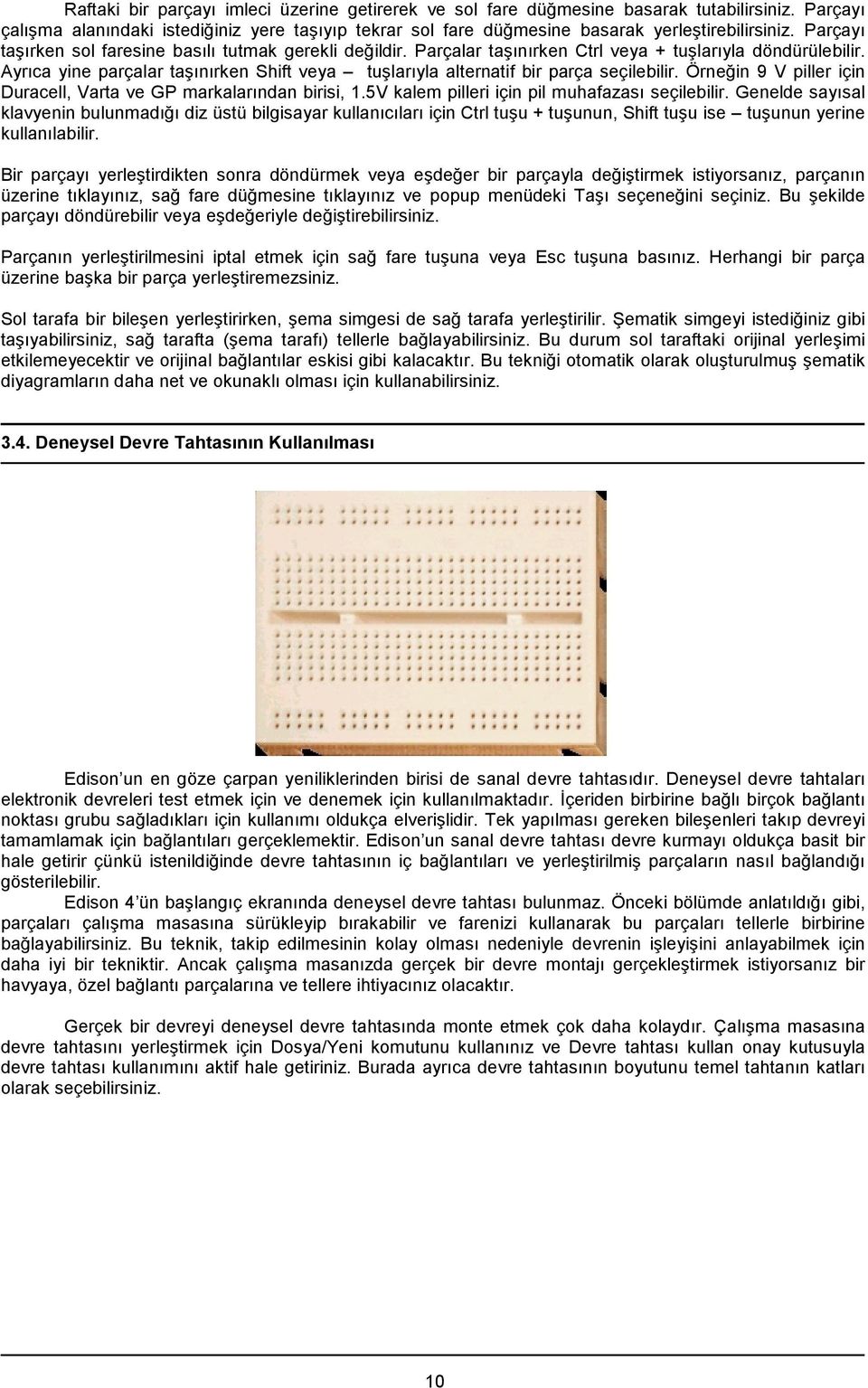 Ayrıca yine parçalar taşınırken Shift veya tuşlarıyla alternatif bir parça seçilebilir. Örneğin 9 V piller için Duracell, Varta ve GP markalarından birisi, 1.