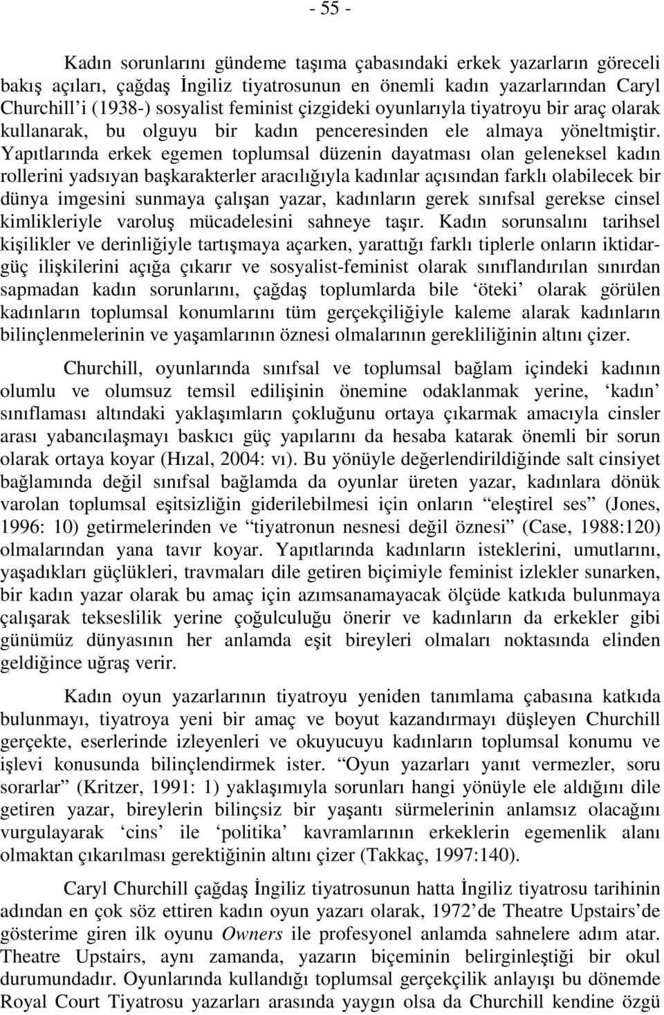 Yapıtlarında erkek egemen toplumsal düzenin dayatması olan geleneksel kadın rollerini yadsıyan başkarakterler aracılığıyla kadınlar açısından farklı olabilecek bir dünya imgesini sunmaya çalışan