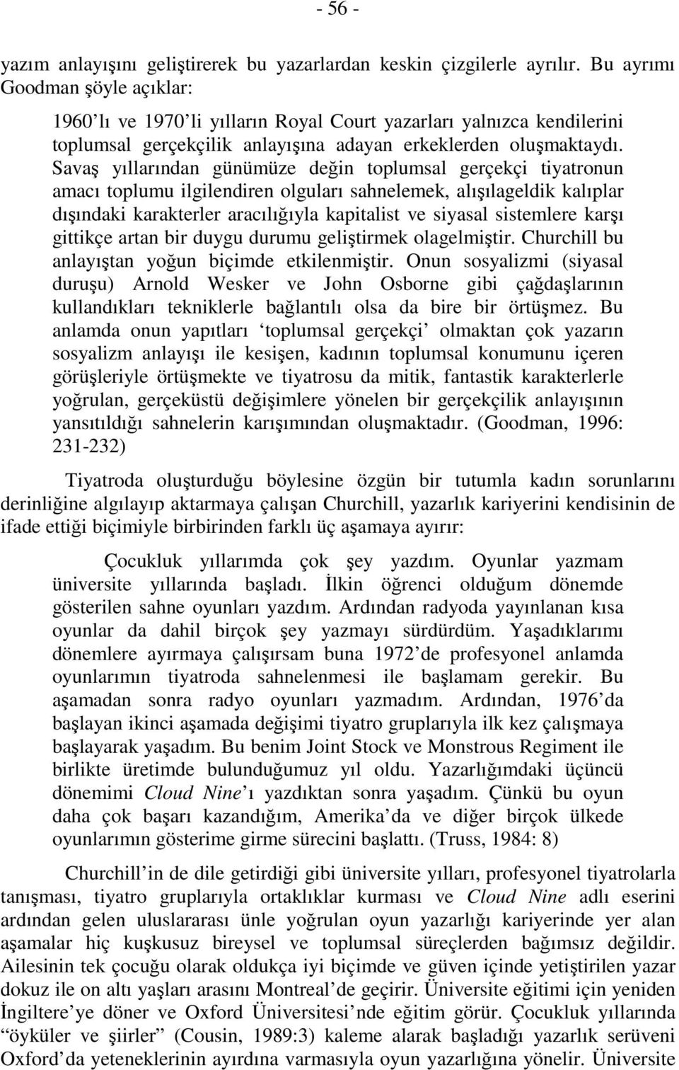 Savaş yıllarından günümüze değin toplumsal gerçekçi tiyatronun amacı toplumu ilgilendiren olguları sahnelemek, alışılageldik kalıplar dışındaki karakterler aracılığıyla kapitalist ve siyasal