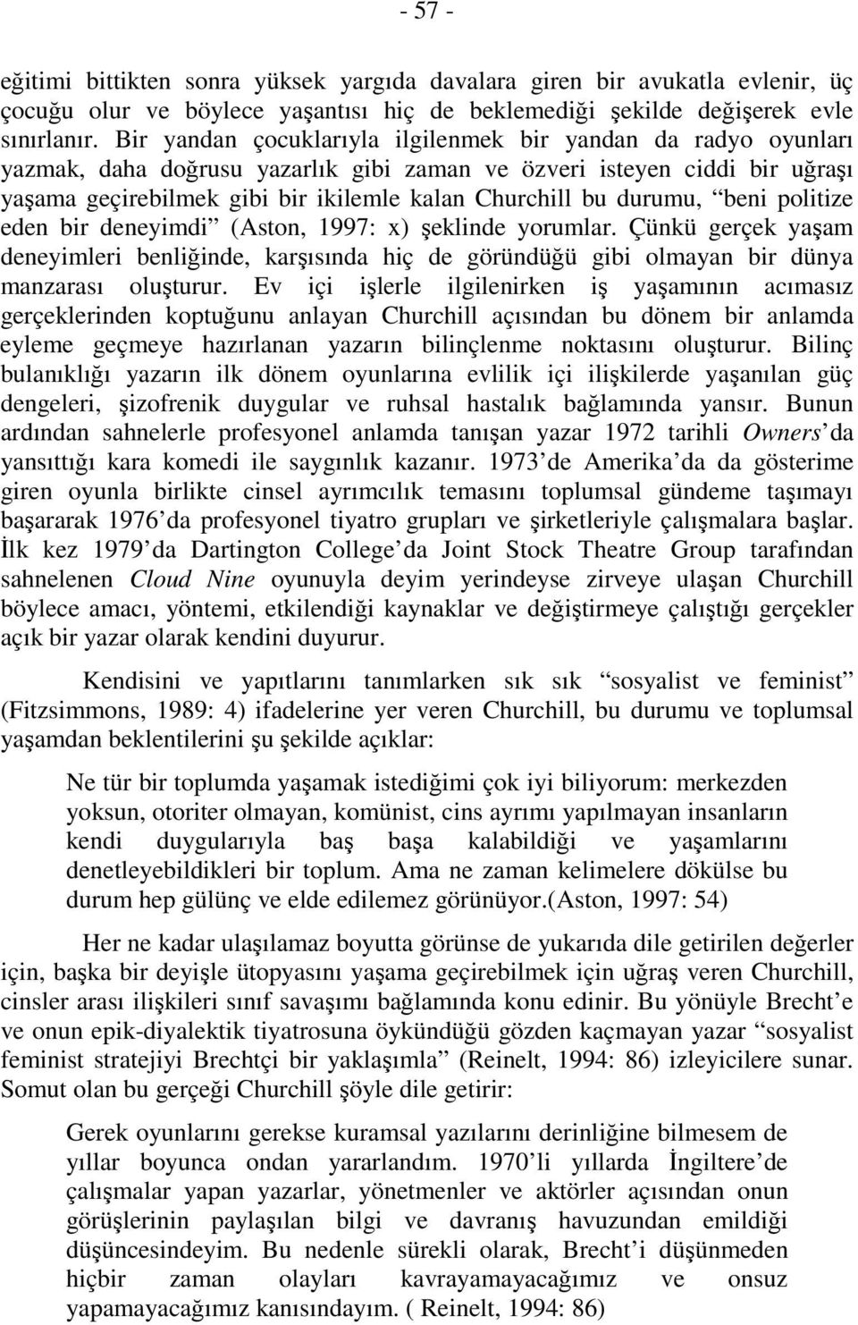 durumu, beni politize eden bir deneyimdi (Aston, 1997: x) şeklinde yorumlar. Çünkü gerçek yaşam deneyimleri benliğinde, karşısında hiç de göründüğü gibi olmayan bir dünya manzarası oluşturur.