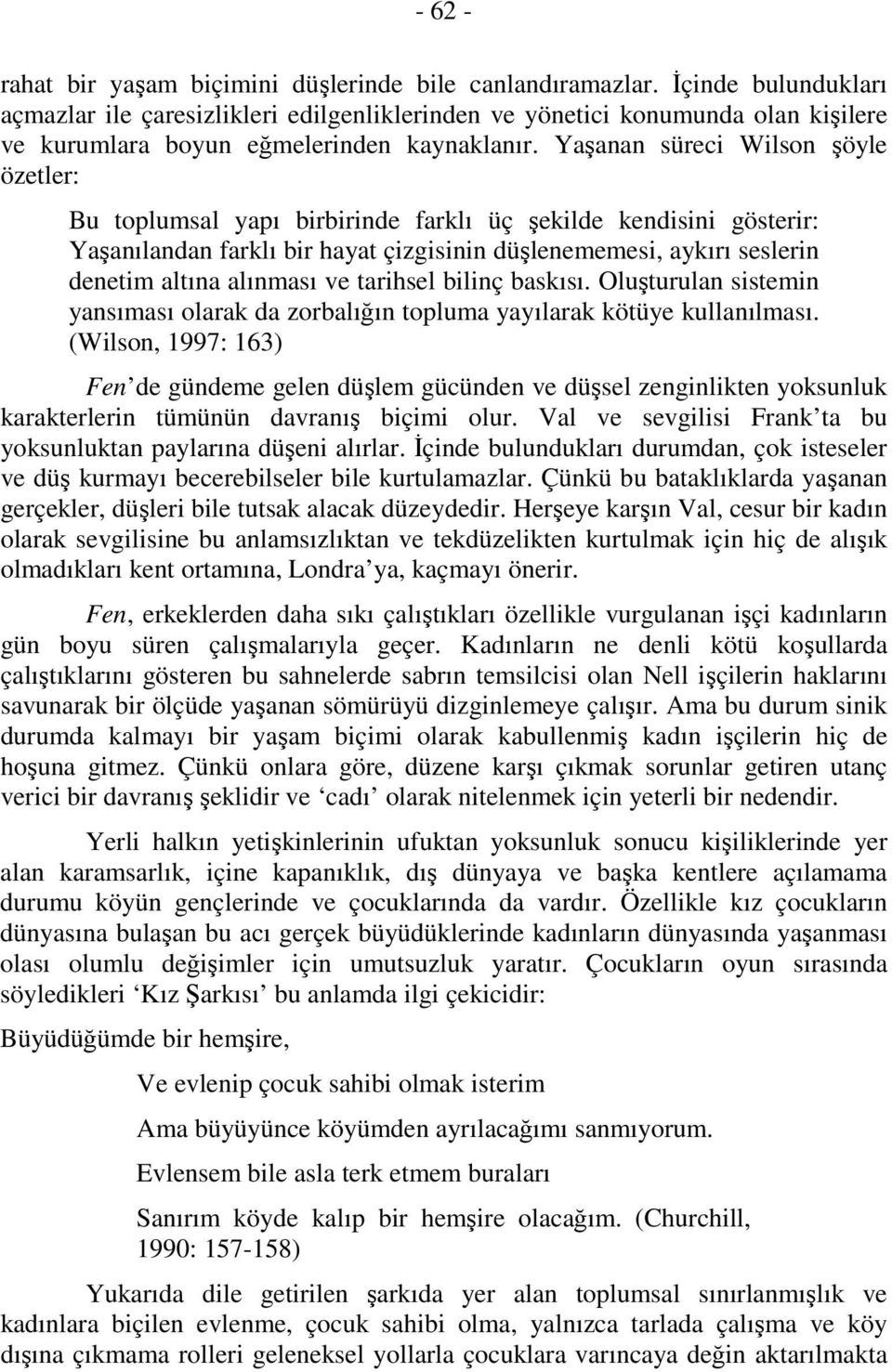 Yaşanan süreci Wilson şöyle özetler: Bu toplumsal yapı birbirinde farklı üç şekilde kendisini gösterir: Yaşanılandan farklı bir hayat çizgisinin düşlenememesi, aykırı seslerin denetim altına alınması