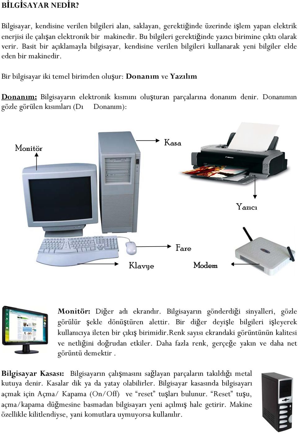 Bir bilgisayar iki temel birimden oluşur: Donanım ve Yazılım Donanım: Bilgisayarın elektronik kısmını oluşturan parçalarına donanım denir.