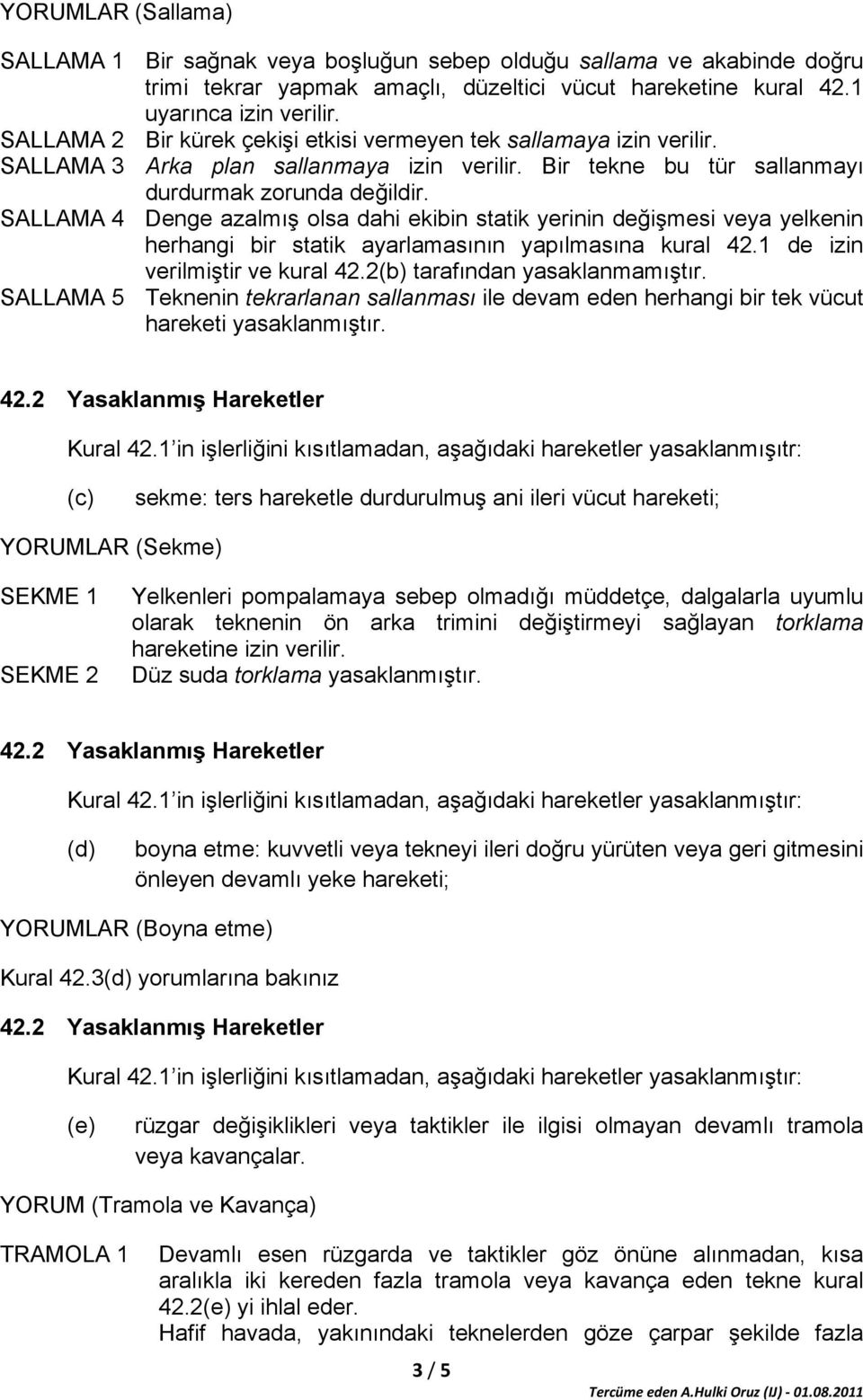 SALLAMA 4 Denge azalmış olsa dahi ekibin statik yerinin değişmesi veya yelkenin herhangi bir statik ayarlamasının yapılmasına kural 42.1 de izin verilmiştir ve kural 42.