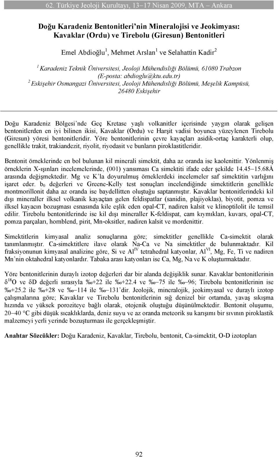 tr) 2 Eskişehir Osmangazi Üniversitesi, Jeoloji Mühendisliği Bölümü, Meşelik Kampüsü, 26480 Eskişehir Doğu Karadeniz Bölgesi nde Geç Kretase yaşlı volkanitler içerisinde yaygın olarak gelişen