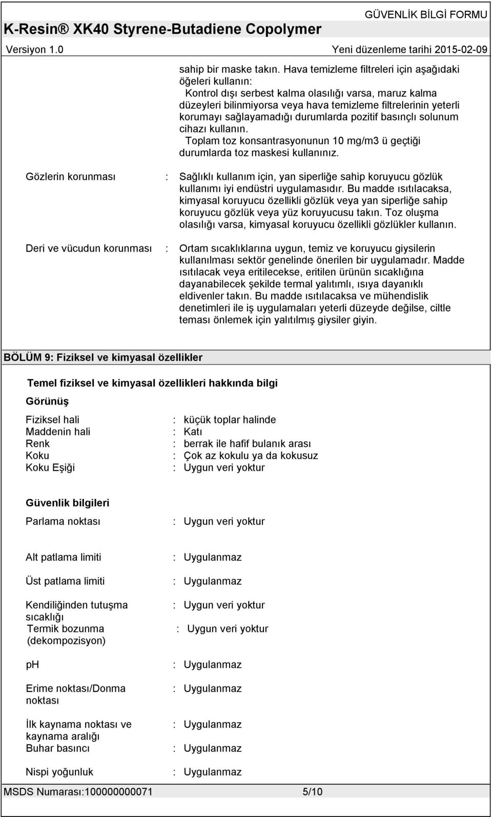 sağlayamadığı durumlarda pozitif basınçlı solunum cihazı kullanın. Toplam toz konsantrasyonunun 10 mg/m3 ü geçtiği durumlarda toz maskesi kullanınız.