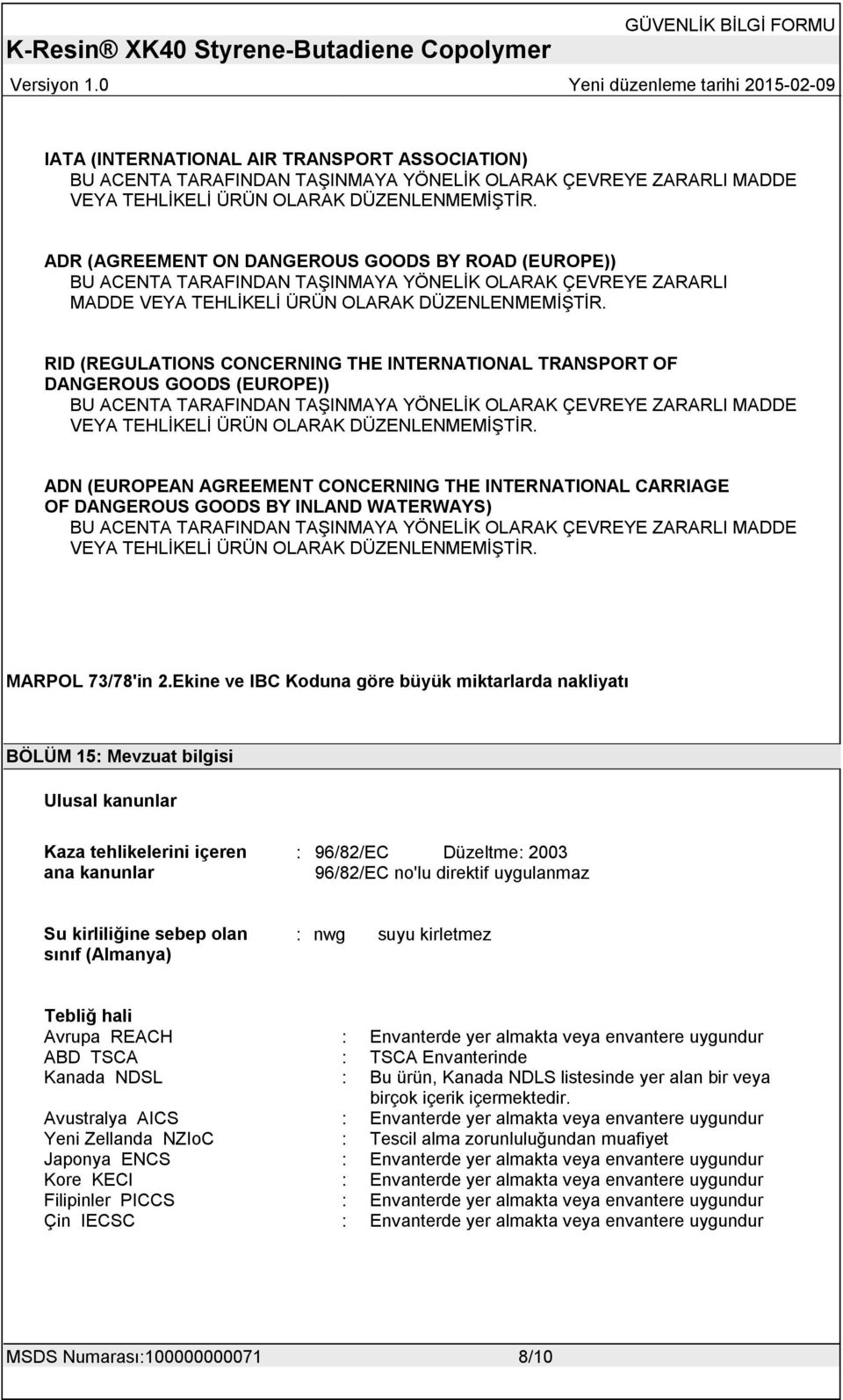 RID (REGULATIONS CONCERNING THE INTERNATIONAL TRANSPORT OF DANGEROUS GOODS (EUROPE)) BU ACENTA TARAFINDAN TAġINMAYA YÖNELĠK OLARAK ÇEVREYE ZARARLI MADDE VEYA TEHLĠKELĠ ÜRÜN OLARAK DÜZENLENMEMĠġTĠR.