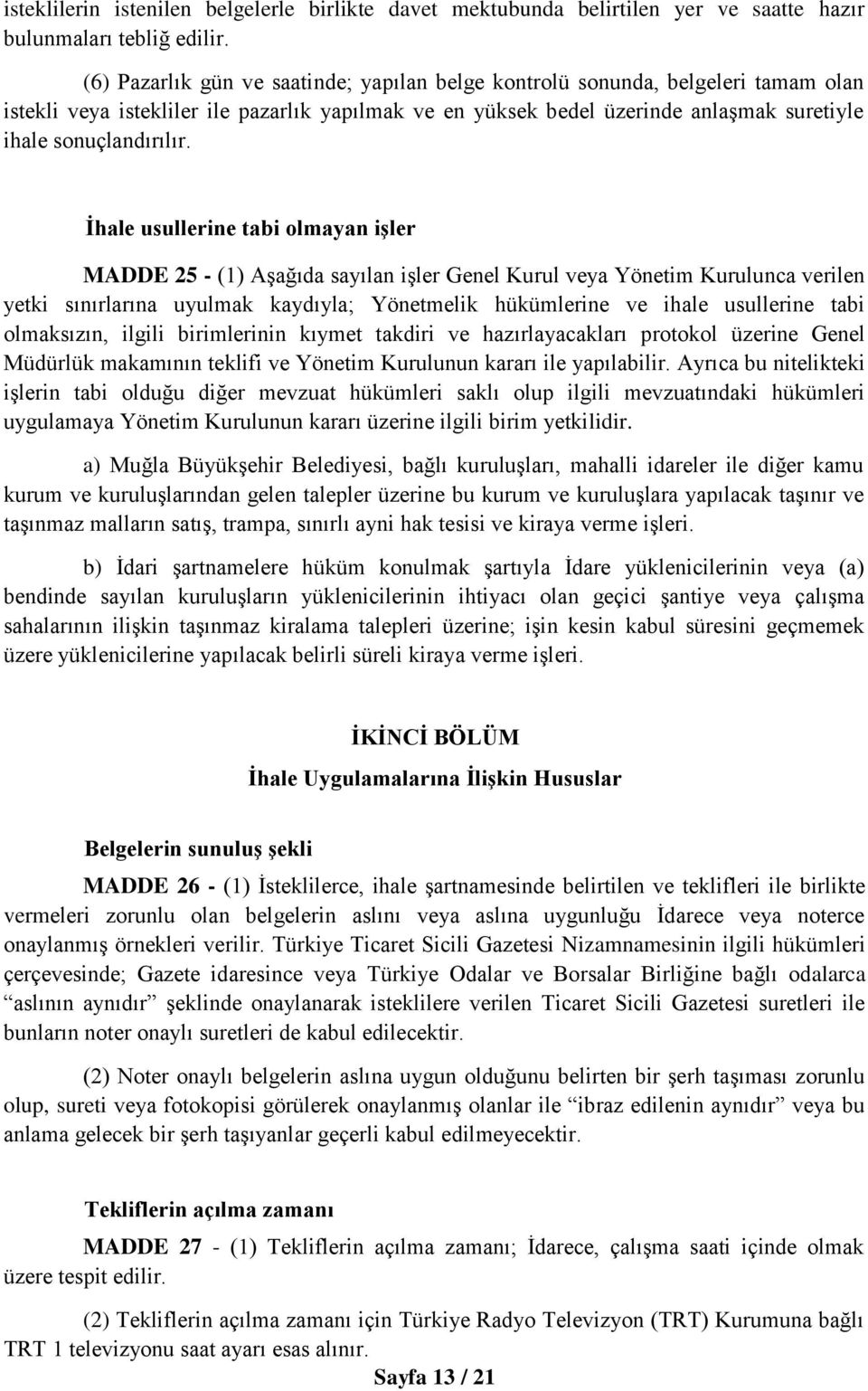 İhale usullerine tabi olmayan işler MADDE 25 - (1) Aşağıda sayılan işler Genel Kurul veya Yönetim Kurulunca verilen yetki sınırlarına uyulmak kaydıyla; Yönetmelik hükümlerine ve ihale usullerine tabi