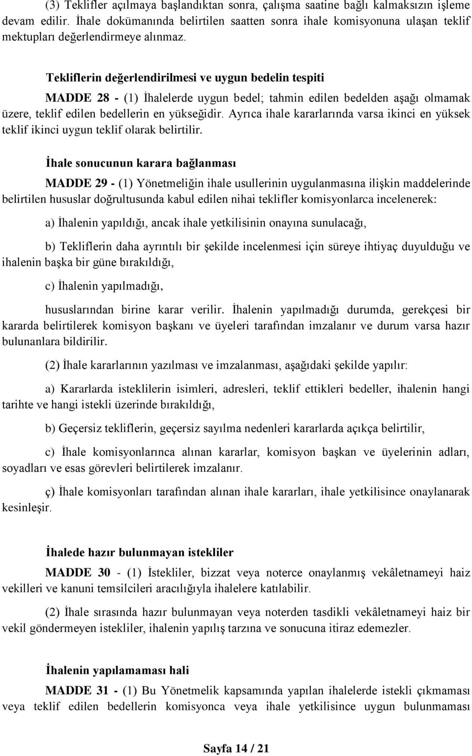 Tekliflerin değerlendirilmesi ve uygun bedelin tespiti MADDE 28 - (1) İhalelerde uygun bedel; tahmin edilen bedelden aşağı olmamak üzere, teklif edilen bedellerin en yükseğidir.