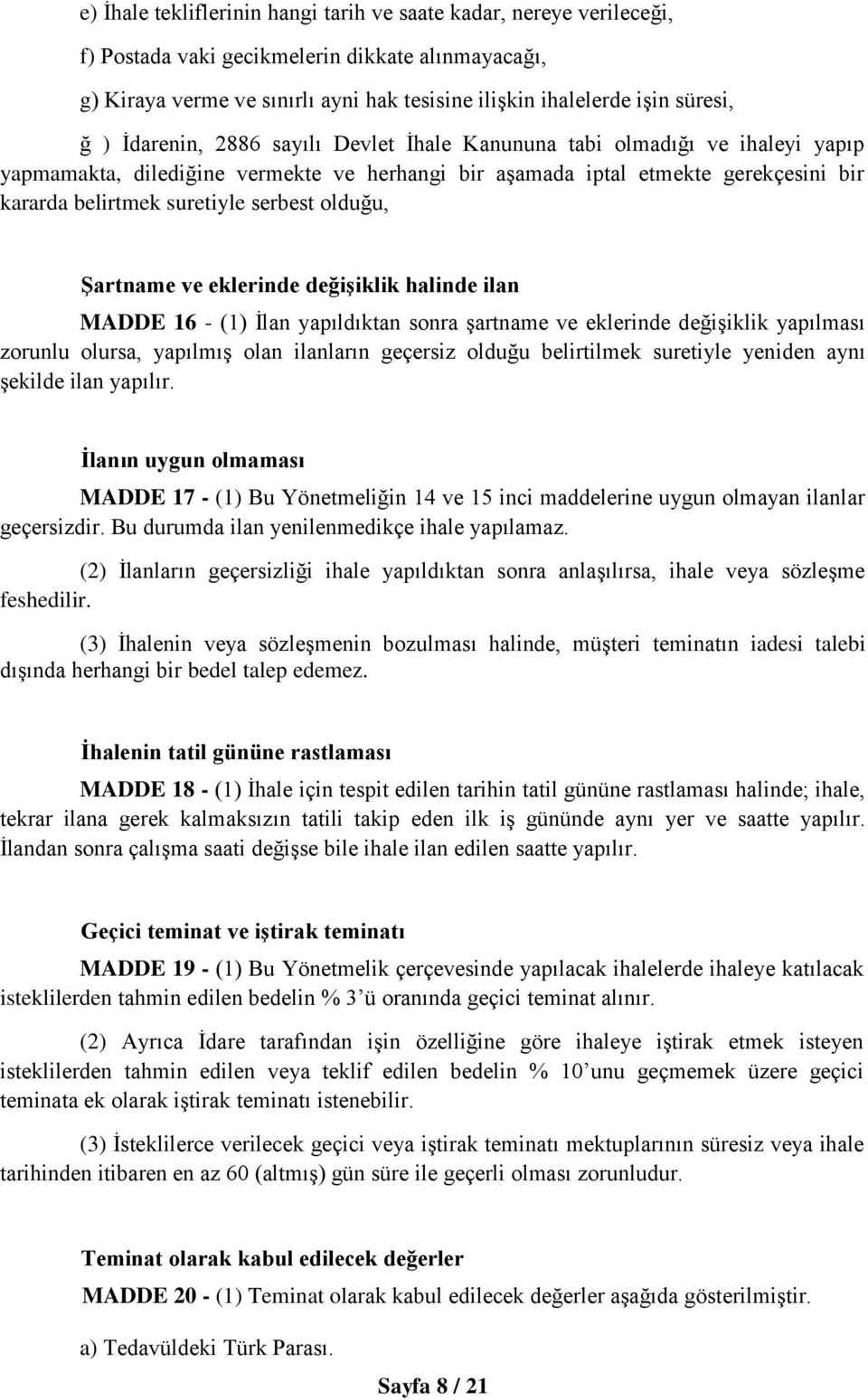 olduğu, Şartname ve eklerinde değişiklik halinde ilan MADDE 16 - (1) İlan yapıldıktan sonra şartname ve eklerinde değişiklik yapılması zorunlu olursa, yapılmış olan ilanların geçersiz olduğu