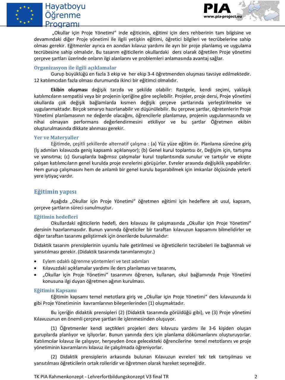 Bu tasarım eğiticilerin okullardaki ders olarak öğretilen Proje yönetimi çerçeve şartları üzerinde onların ilgi alanlarını ve problemleri anlamasında avantaj sağlar.