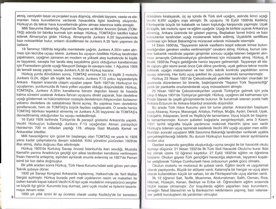 Hürkus, TOMTAS'inteklifini kabul ederek Almanya'ya gider. Hürkus, Almanya'da Junkers A20 tayyarelerinde bazi noksanliklar bulur, onlarin düzeltilmesi ile Junkers A35 'Ierin yapimini da üstlenir.