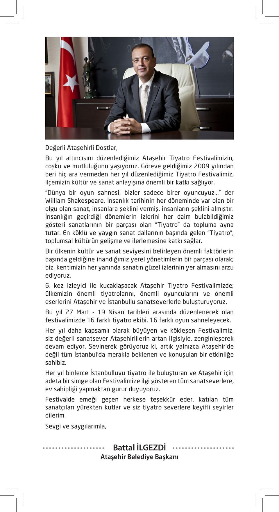 Dünya bir oyun sahnesi, bizler sadece birer oyuncuyuz... der William Shakespeare. İnsanlık tarihinin her döneminde var olan bir olgu olan sanat, insanlara şeklini vermiş, insanların şeklini almıştır.