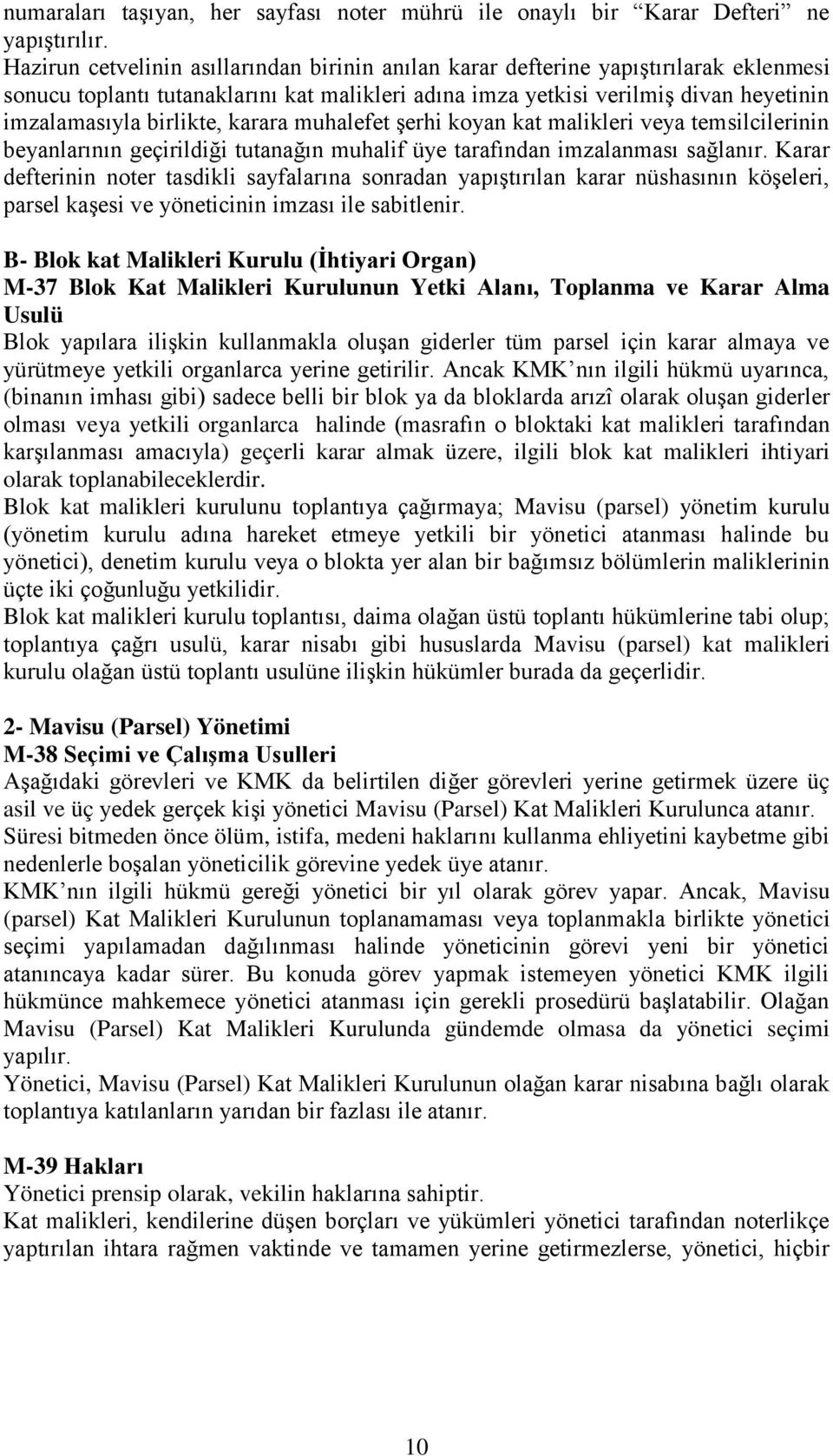 karara muhalefet şerhi koyan kat malikleri veya temsilcilerinin beyanlarının geçirildiği tutanağın muhalif üye tarafından imzalanması sağlanır.