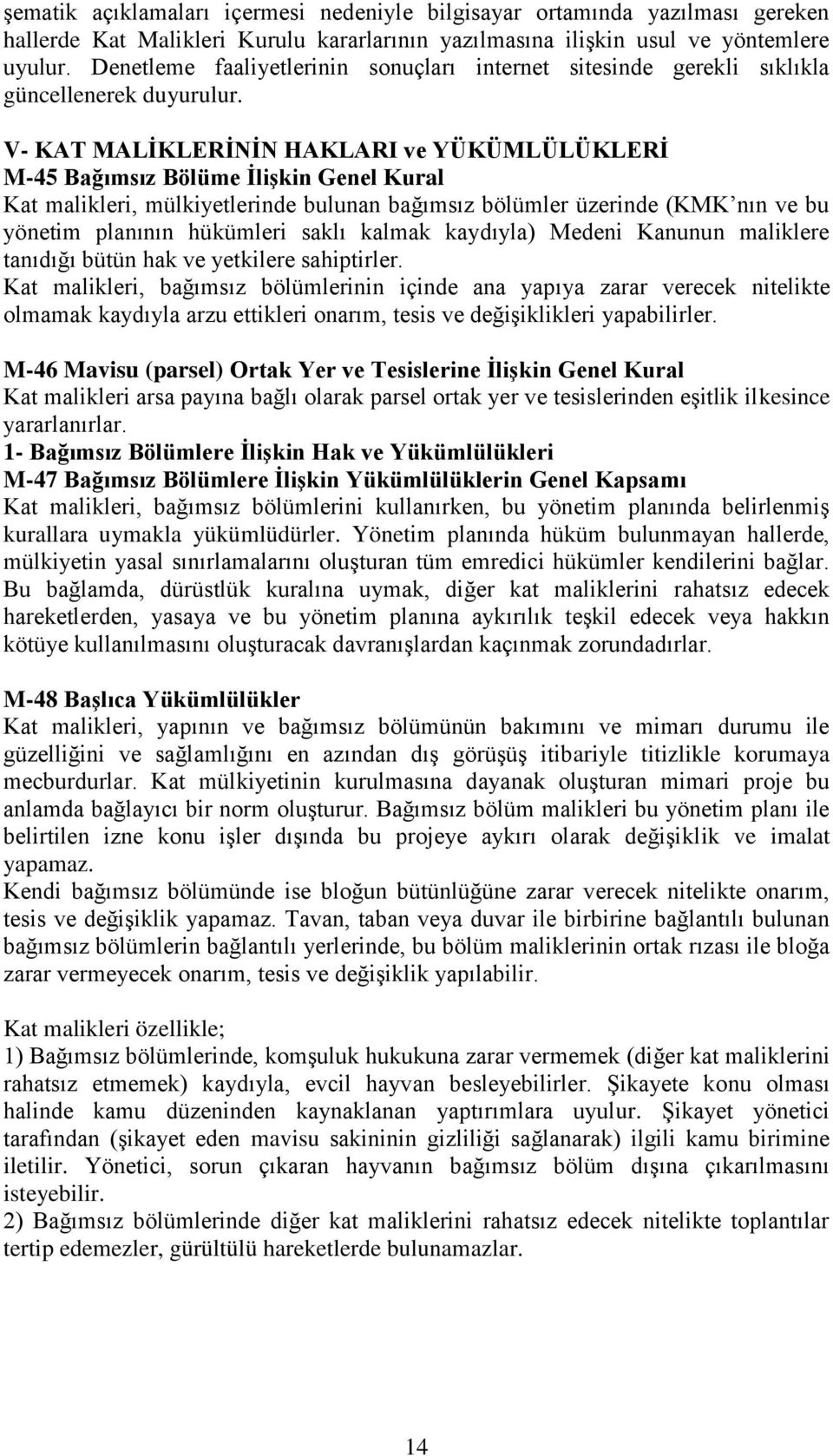 V- KAT MALĠKLERĠNĠN HAKLARI ve YÜKÜMLÜLÜKLERĠ M-45 Bağımsız Bölüme ĠliĢkin Genel Kural Kat malikleri, mülkiyetlerinde bulunan bağımsız bölümler üzerinde (KMK nın ve bu yönetim planının hükümleri