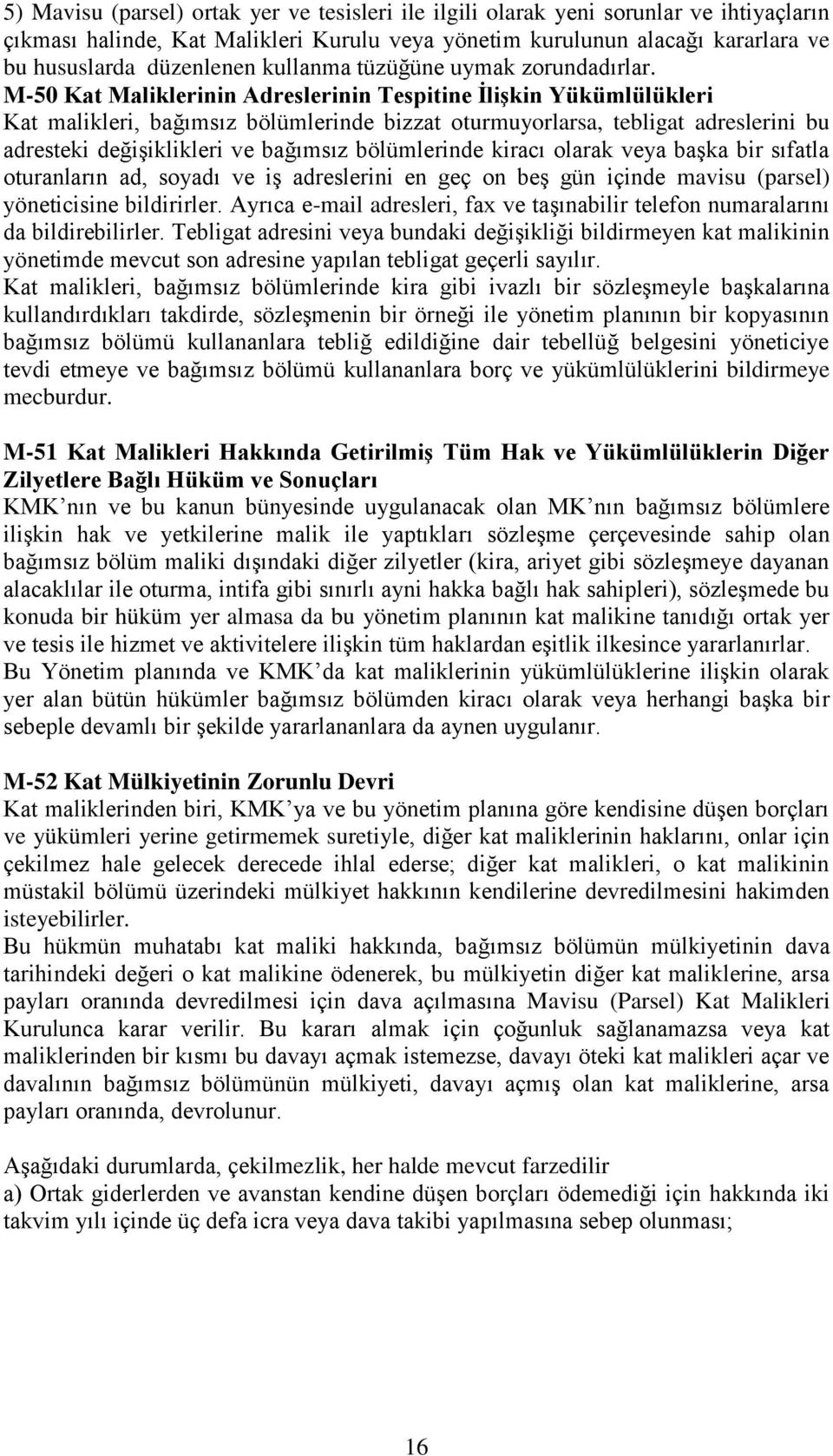 M-50 Kat Maliklerinin Adreslerinin Tespitine ĠliĢkin Yükümlülükleri Kat malikleri, bağımsız bölümlerinde bizzat oturmuyorlarsa, tebligat adreslerini bu adresteki değişiklikleri ve bağımsız