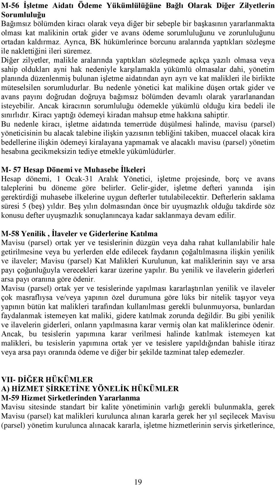 Diğer zilyetler, malikle aralarında yaptıkları sözleşmede açıkça yazılı olmasa veya sahip oldukları ayni hak nedeniyle karşılamakla yükümlü olmasalar dahi, yönetim planında düzenlenmiş bulunan