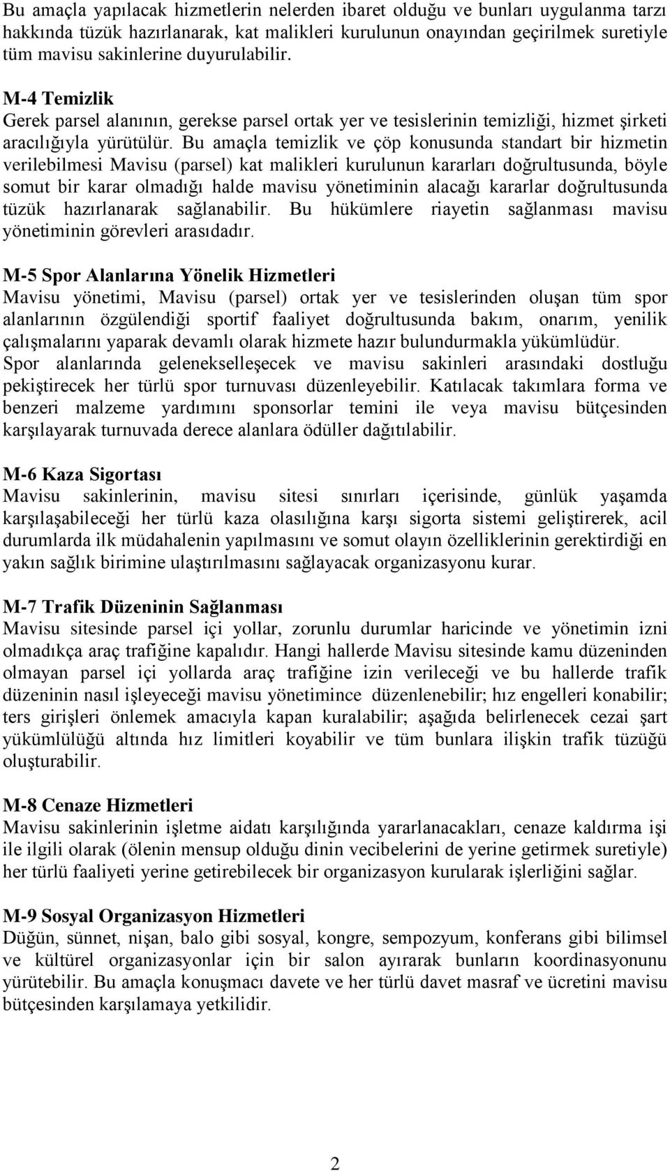 Bu amaçla temizlik ve çöp konusunda standart bir hizmetin verilebilmesi Mavisu (parsel) kat malikleri kurulunun kararları doğrultusunda, böyle somut bir karar olmadığı halde mavisu yönetiminin